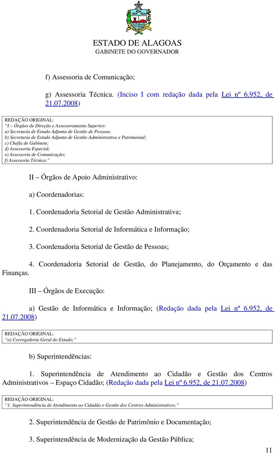 Chefia de Gabinete; d) Assessoria Especial; e) Assessoria de Comunicação; f) Assessoria Técnica. II Órgãos de Apoio Administrativo: a) Coordenadorias: 1.