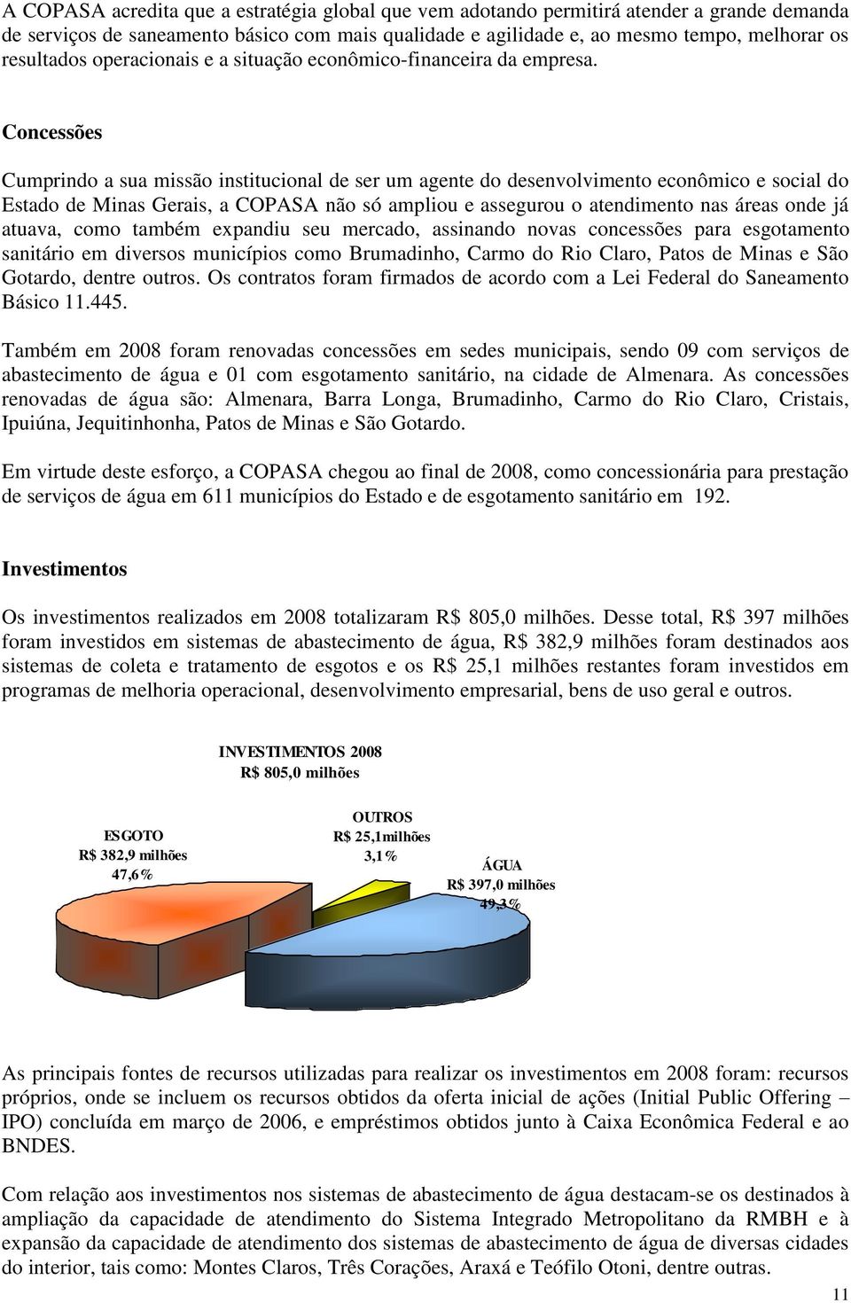 Concessões Cumprindo a sua missão institucional de ser um agente do desenvolvimento econômico e social do Estado de Minas Gerais, a COPASA não só ampliou e assegurou o atendimento nas áreas onde já