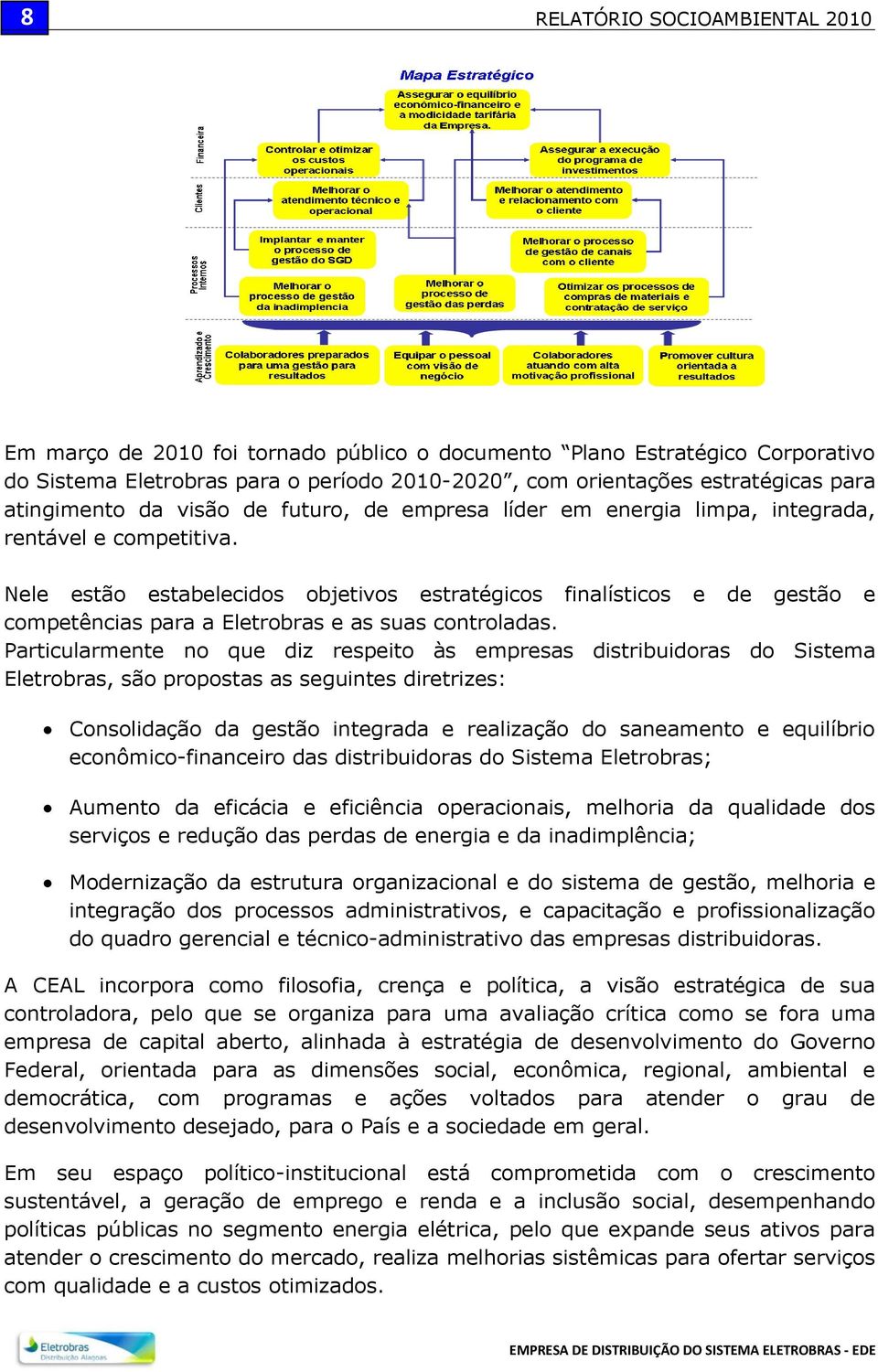 Nele estão estabelecidos objetivos estratégicos finalísticos e de gestão e competências para a Eletrobras e as suas controladas.