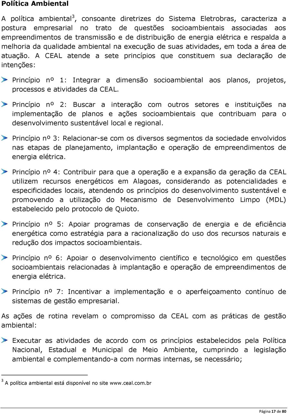 A CEAL atende a sete princípios que constituem sua declaração de intenções: Princípio nº 1: Integrar a dimensão socioambiental aos planos, projetos, processos e atividades da CEAL.