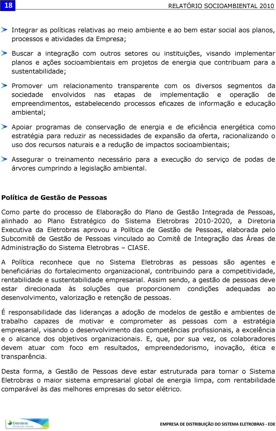 sociedade envolvidos nas etapas de implementação e operação de empreendimentos, estabelecendo processos eficazes de informação e educação ambiental; Apoiar programas de conservação de energia e de