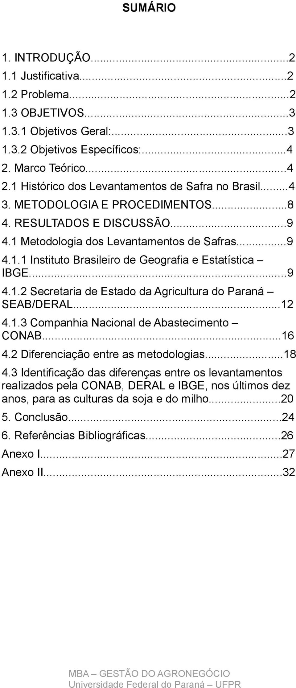 ..12 4.1.3 Companhia Nacional de Abastecimento CONAB...16 4.2 Diferenciação entre as metodologias...18 4.