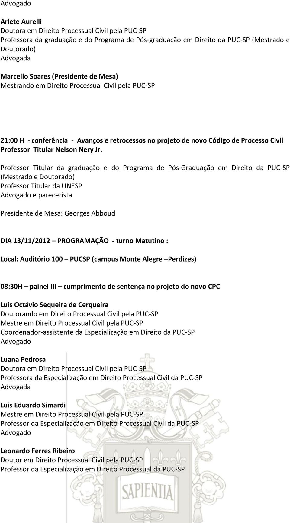 Professor Titular da graduação e do Programa de Pós-Graduação em Direito da PUC-SP (Mestrado e Doutorado) Professor Titular da UNESP e parecerista Presidente de Mesa: Georges Abboud DIA 13/11/2012