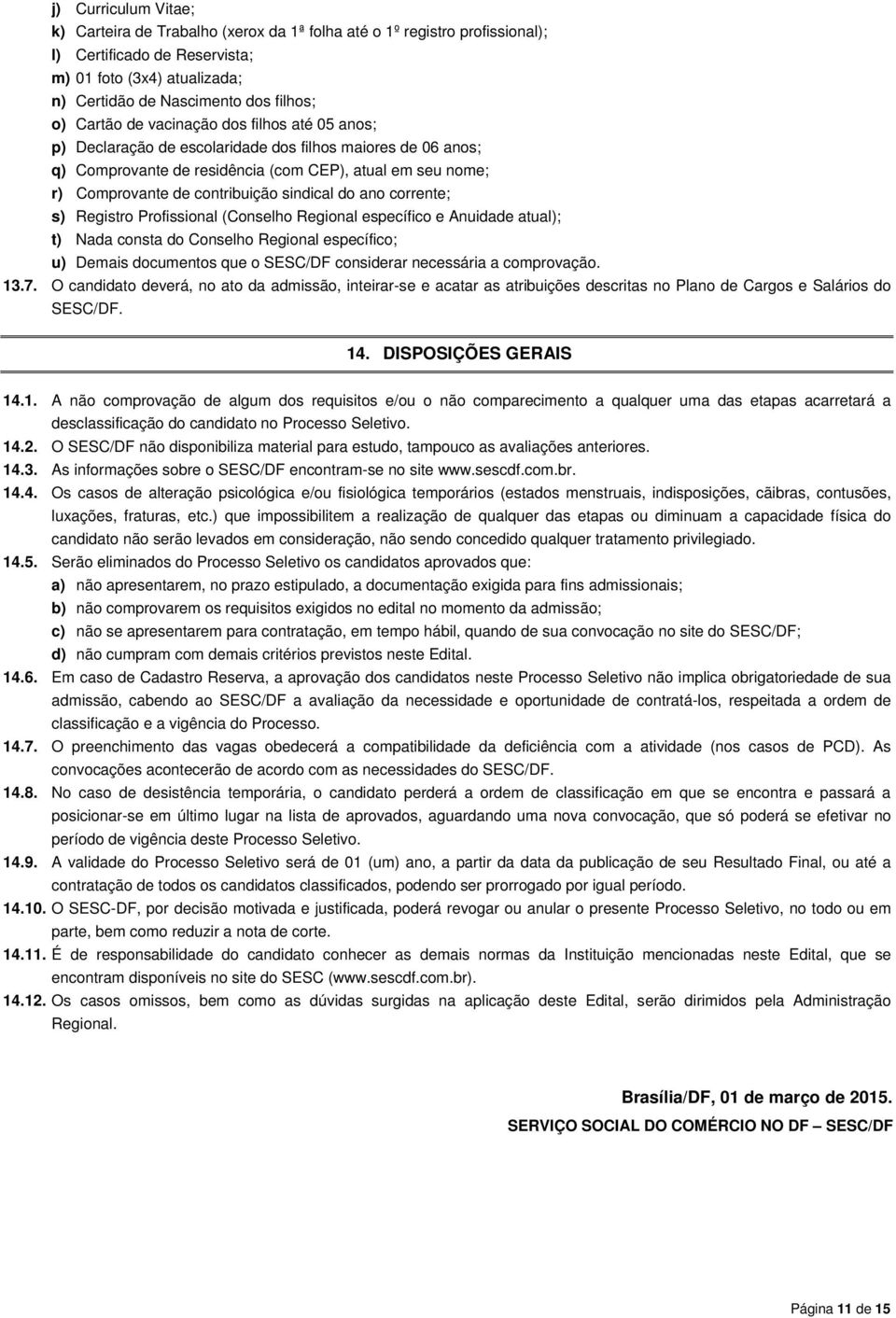 sindical do ano corrente; s) Registro Profissional (Conselho Regional específico e Anuidade atual); t) Nada consta do Conselho Regional específico; u) Demais documentos que o SESC/DF considerar