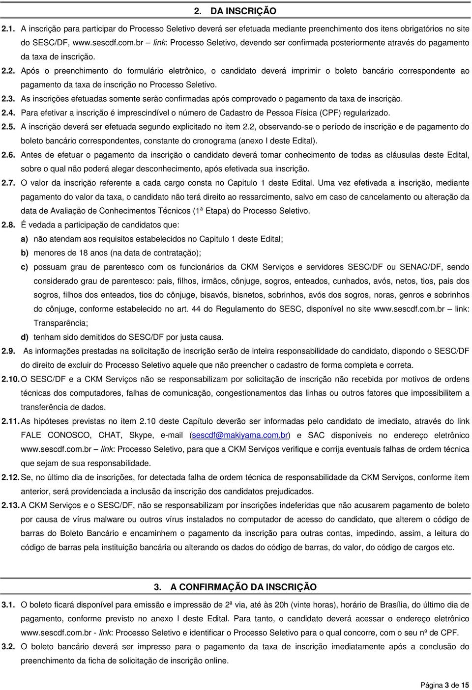 2. Após o preenchimento do formulário eletrônico, o candidato deverá imprimir o boleto bancário correspondente ao pagamento da taxa de inscrição no Processo Seletivo. 2.3.