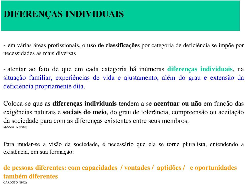 Coloca-se que as diferenças individuais tendem a se acentuar ou não em função das exigências naturais e sociais do meio, do grau de tolerância, compreensão ou aceitação da sociedade para com as