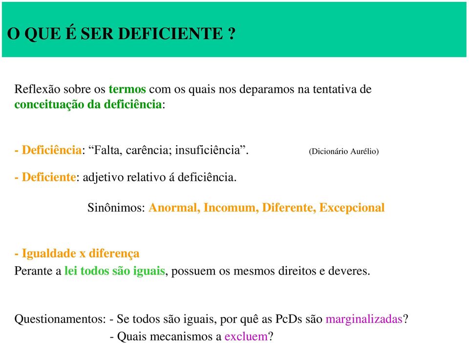 carência; insuficiência. (Dicionário Aurélio) - Deficiente: adjetivo relativo á deficiência.