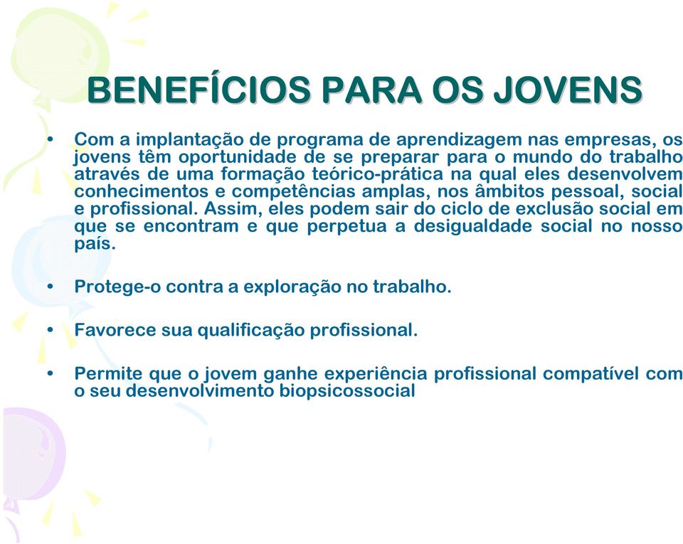 profissional. Assim, eles podem sair do ciclo de exclusão social em que se encontram e que perpetua a desigualdade social no nosso país.