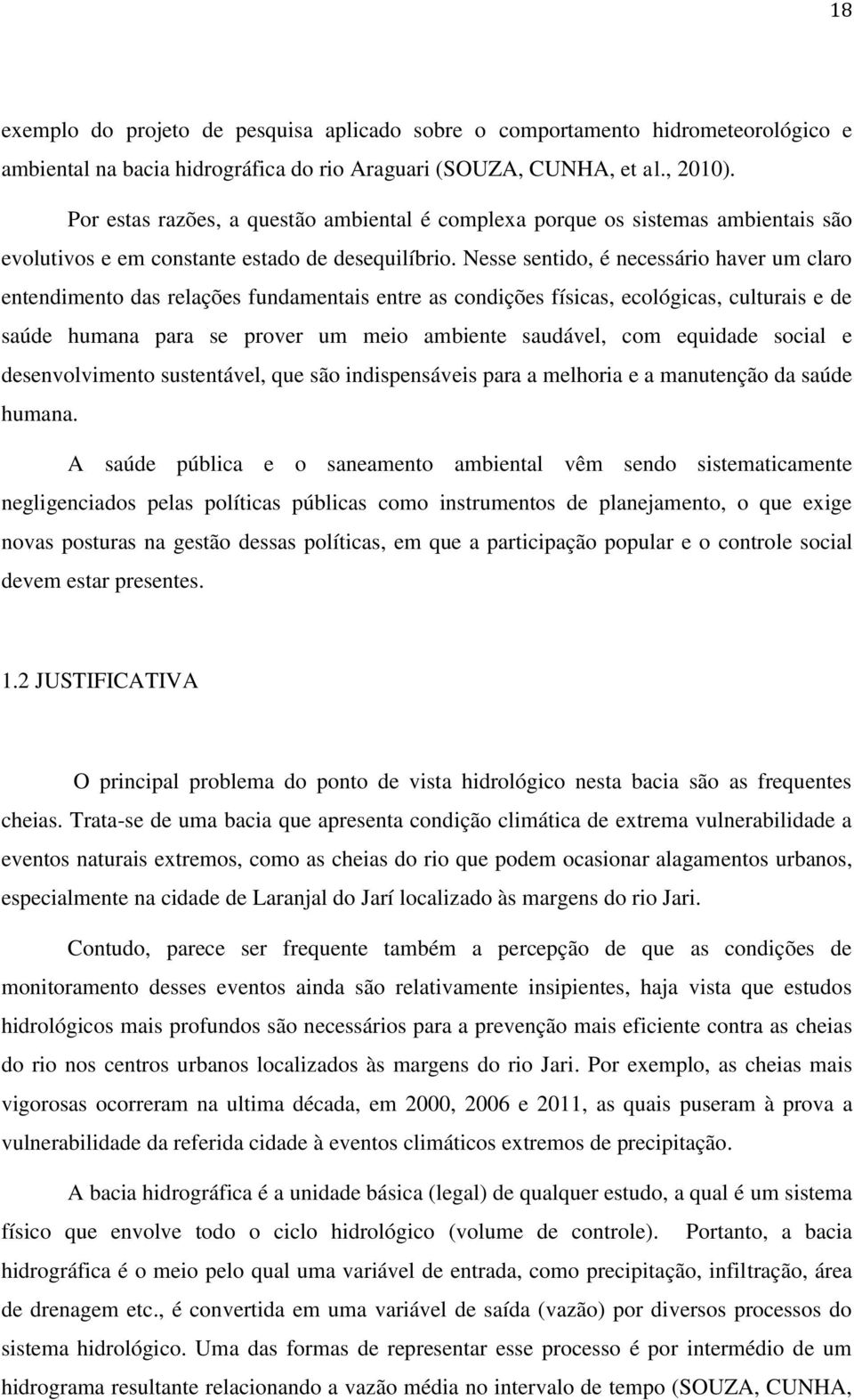 Nesse sentido, é necessário haver um claro entendimento das relações fundamentais entre as condições físicas, ecológicas, culturais e de saúde humana para se prover um meio ambiente saudável, com