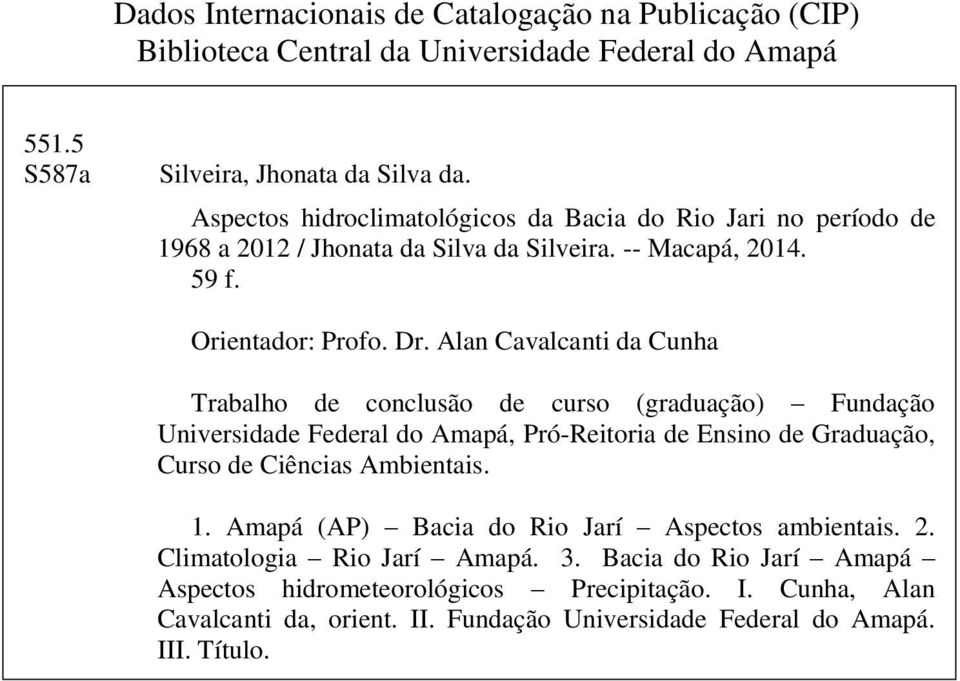 Alan Cavalcanti da Cunha Trabalho de conclusão de curso (graduação) Fundação Universidade Federal do Amapá, Pró-Reitoria de Ensino de Graduação, Curso de Ciências Ambientais. 1.