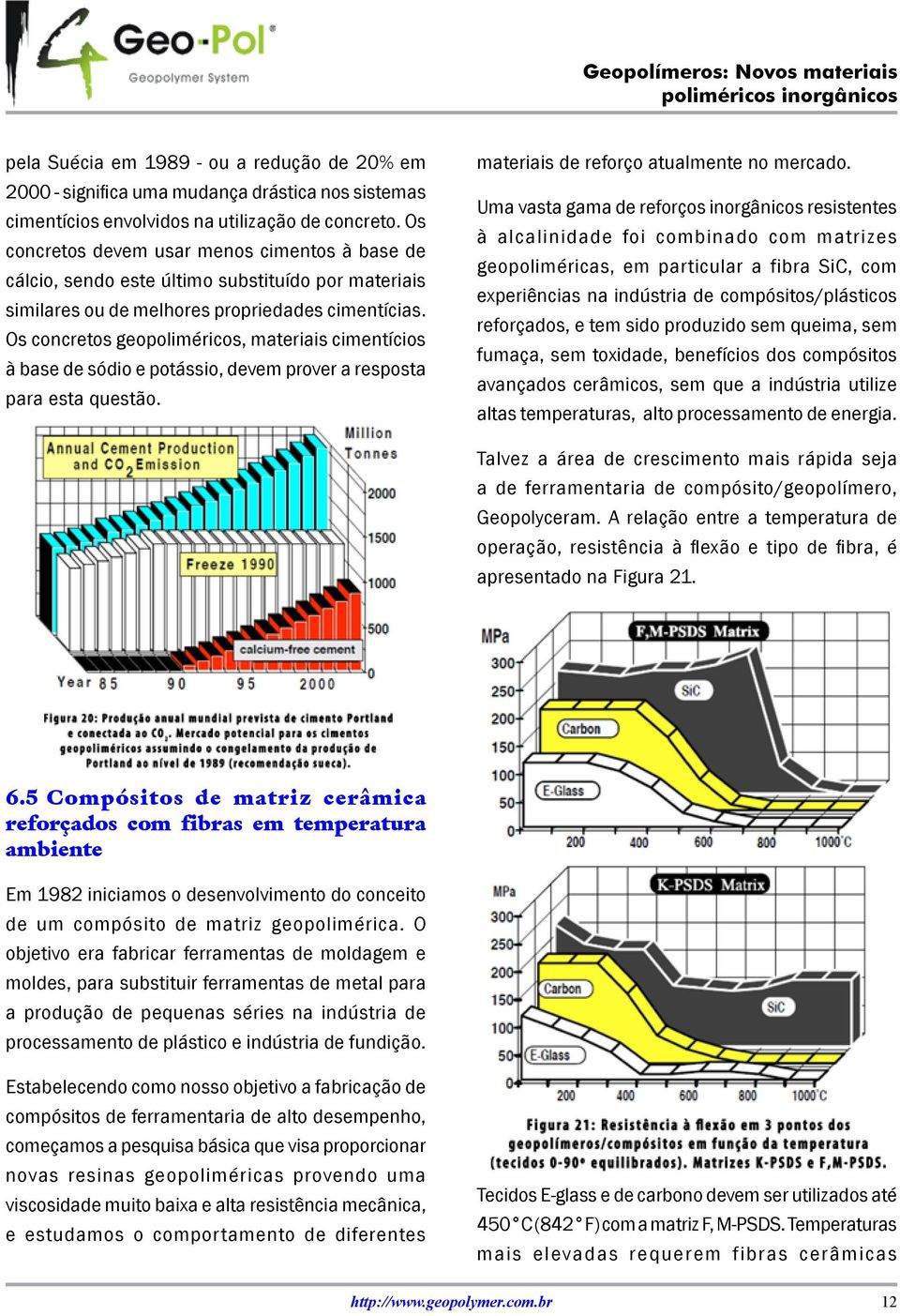 Os concretos geopoliméricos, materiais cimentícios à base de sódio e potássio, devem prover a resposta para esta questão. materiais de reforço atualmente no mercado.