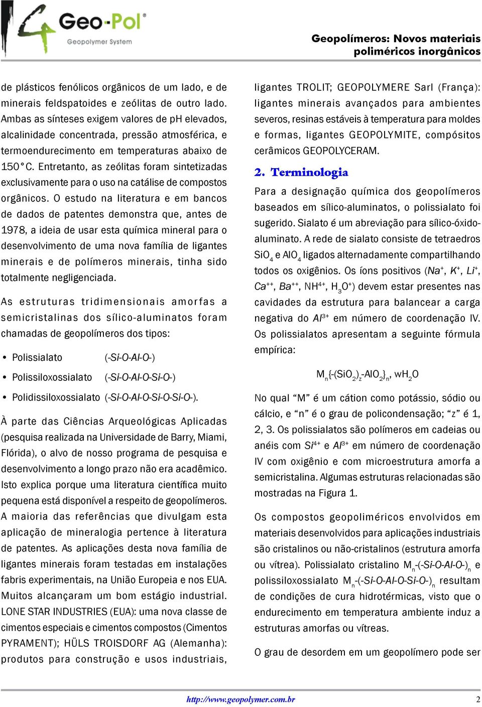 Entretanto, as zeólitas foram sintetizadas exclusivamente para o uso na catálise de compostos orgânicos.