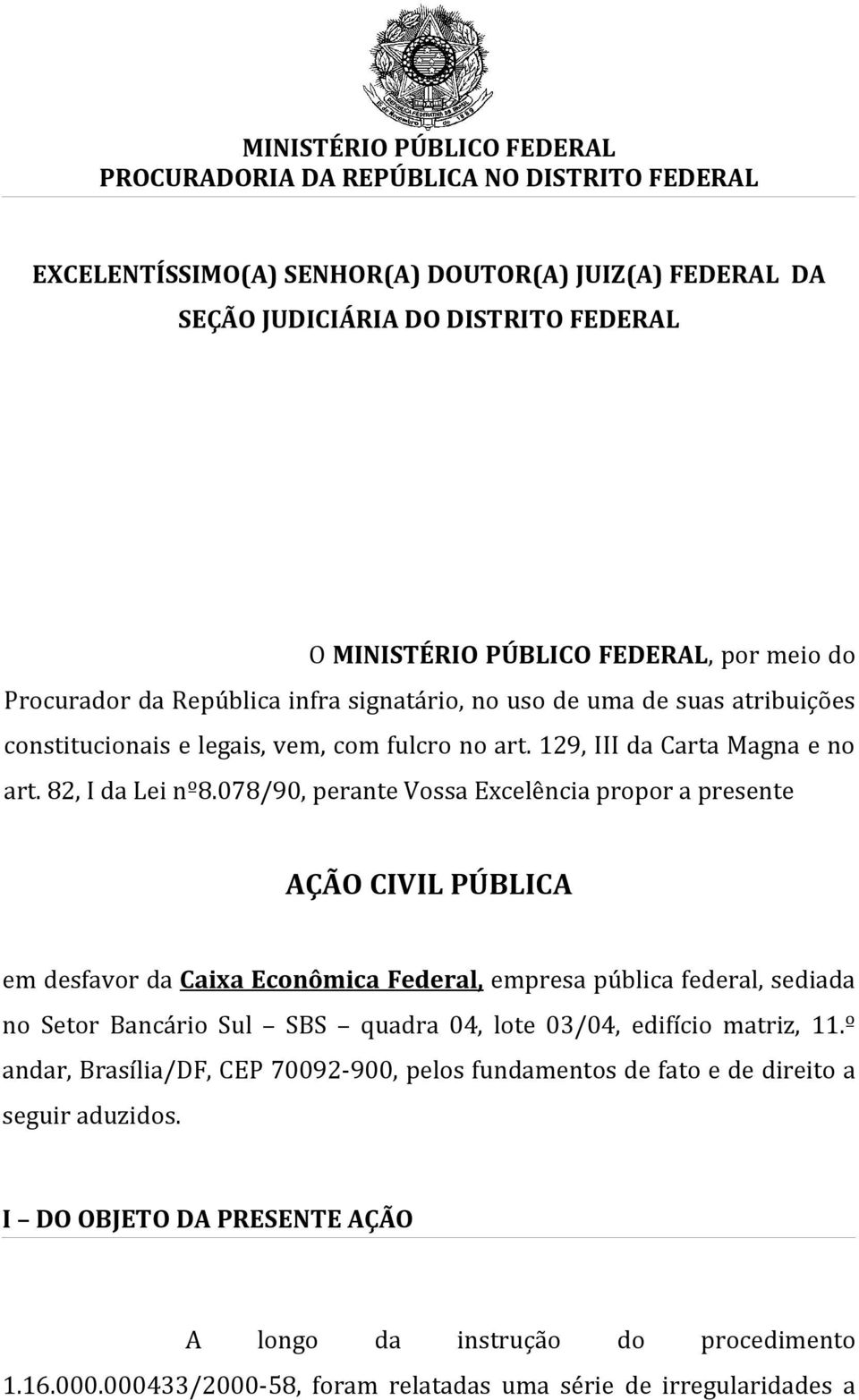 078/90, perante Vossa Excelência propor a presente AÇÃO CIVIL PÚBLICA em desfavor da Caixa Econômica Federal, empresa pública federal, sediada no Setor Bancário Sul SBS quadra 04, lote 03/04,