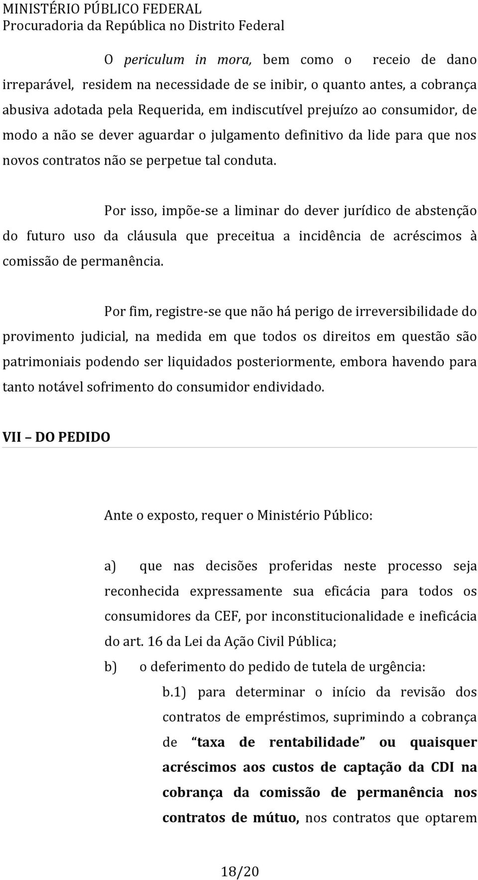 Por isso, impõe-se a liminar do dever jurídico de abstenção do futuro uso da cláusula que preceitua a incidência de acréscimos à comissão de permanência.