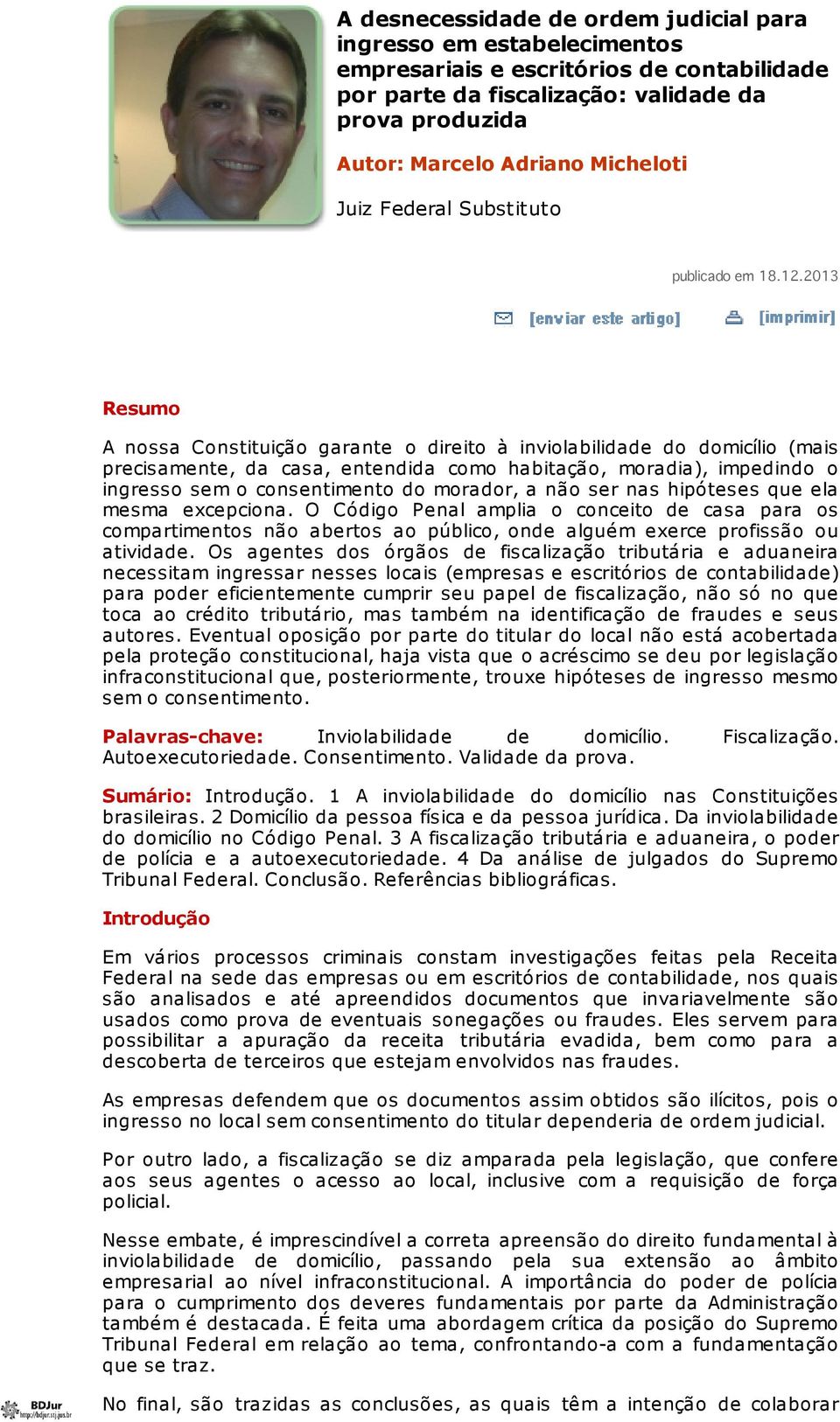 2013 Resumo A nossa Constituição garante o direito à inviolabilidade do domicílio (mais precisamente, da casa, entendida como habitação, moradia), impedindo o ingresso sem o consentimento do morador,