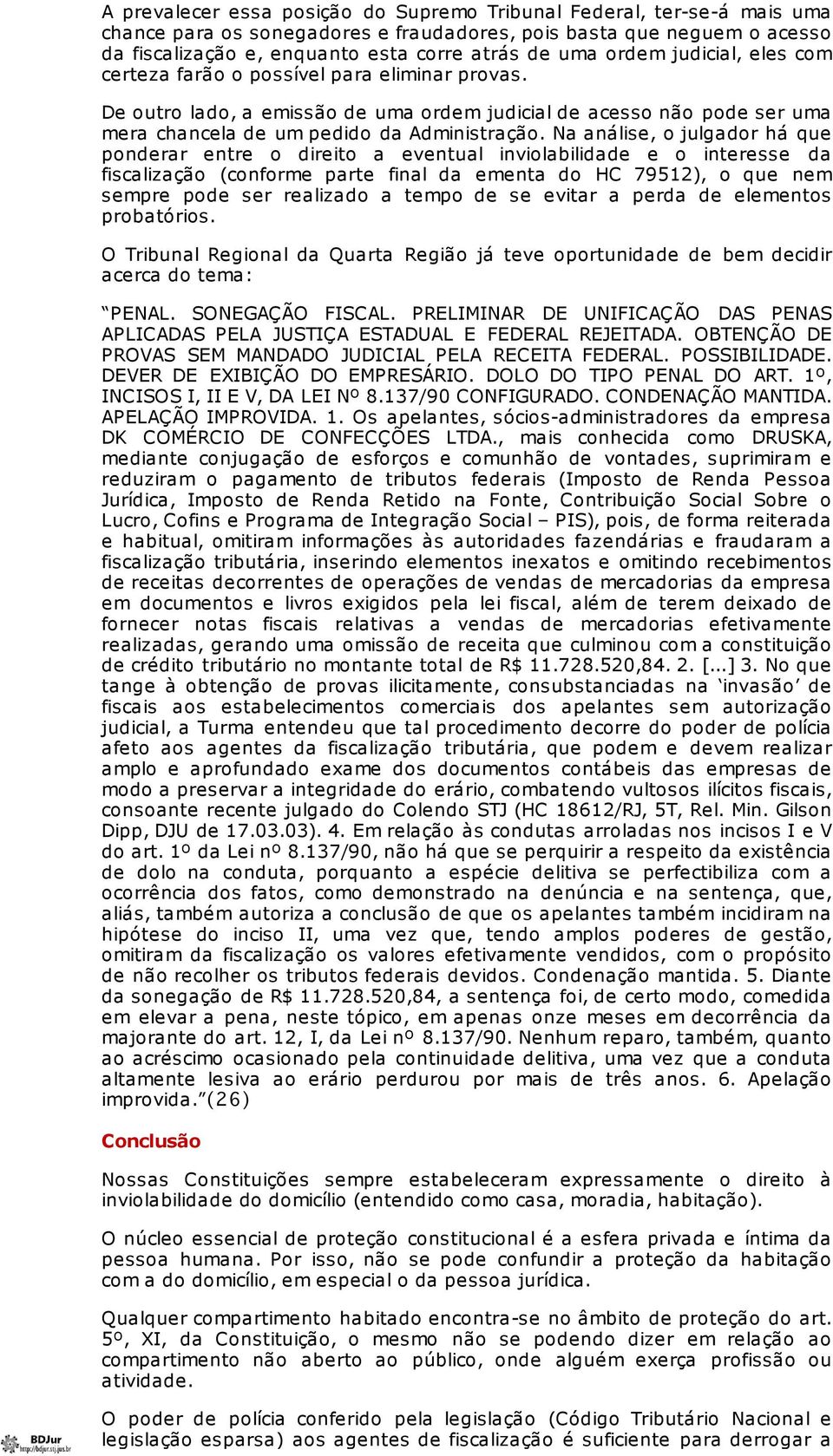 Na análise, o julgador há que ponderar entre o direito a eventual inviolabilidade e o interesse da fiscalização (conforme parte final da ementa do HC 79512), o que nem sempre pode ser realizado a