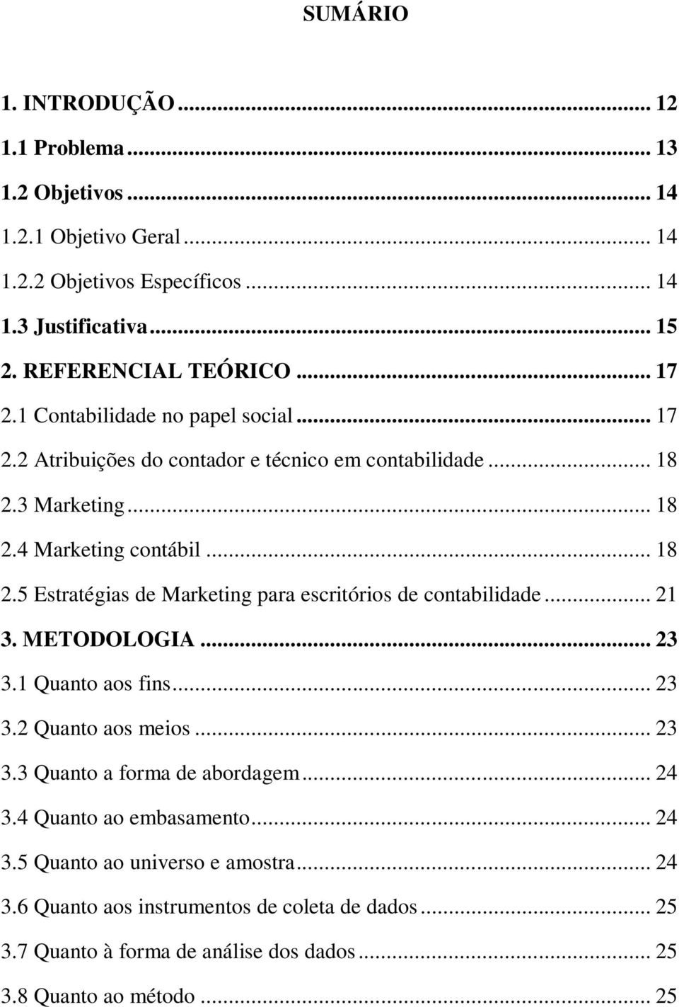 .. 21 3. METODOLOGIA... 23 3.1 Quanto aos fins... 23 3.2 Quanto aos meios... 23 3.3 Quanto a forma de abordagem... 24 3.4 Quanto ao embasamento... 24 3.5 Quanto ao universo e amostra.