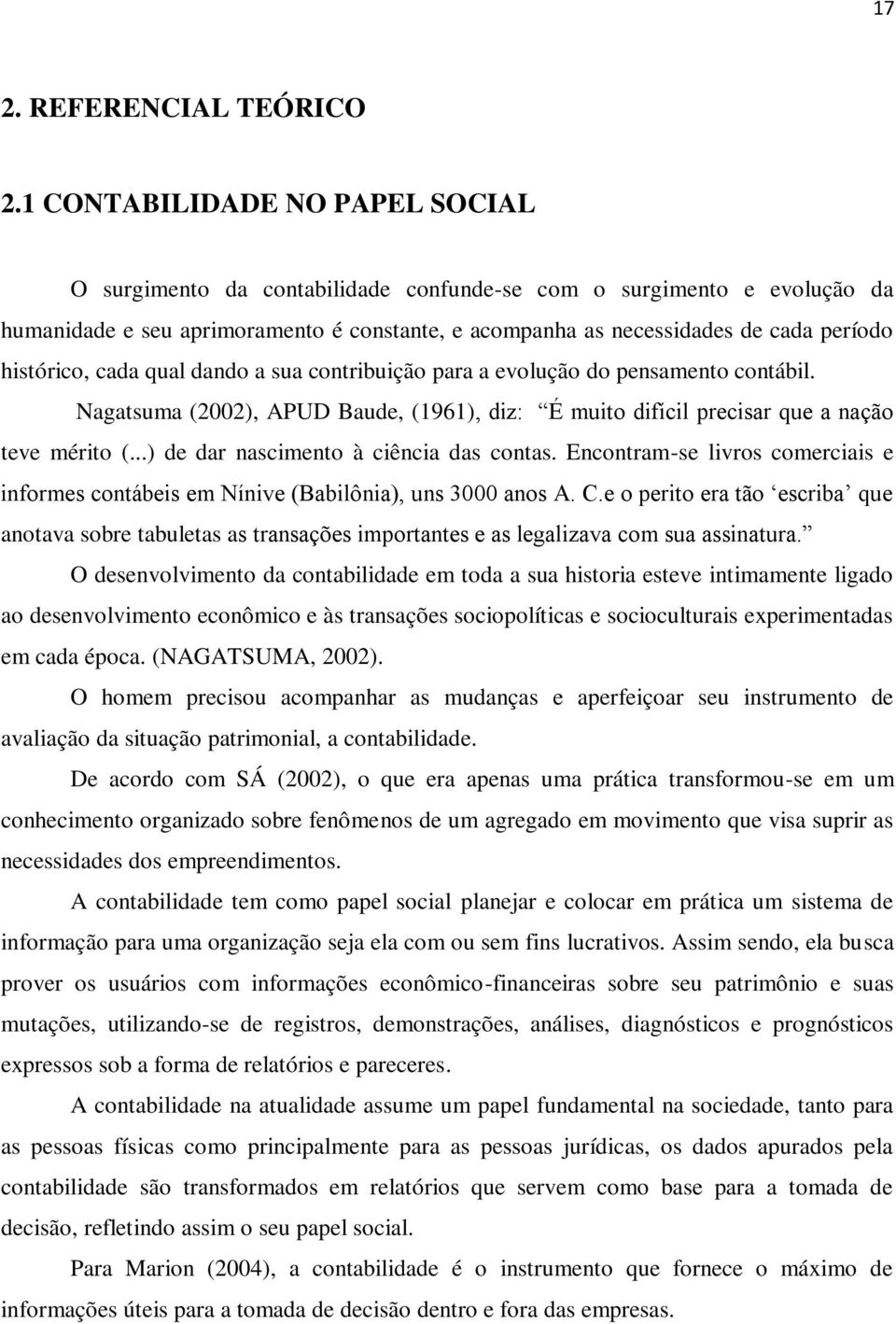 histórico, cada qual dando a sua contribuição para a evolução do pensamento contábil. Nagatsuma (2002), APUD Baude, (1961), diz: É muito difícil precisar que a nação teve mérito (.