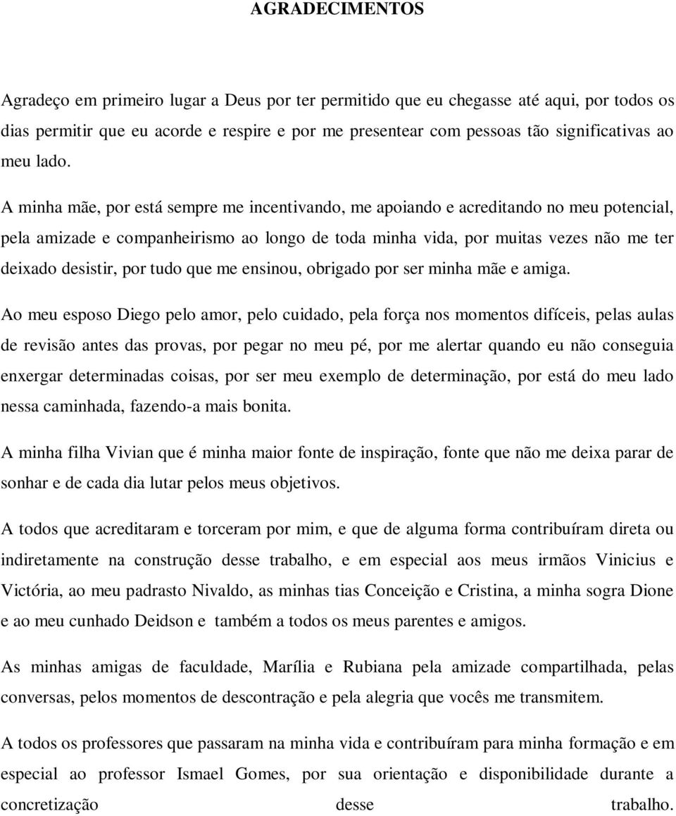 A minha mãe, por está sempre me incentivando, me apoiando e acreditando no meu potencial, pela amizade e companheirismo ao longo de toda minha vida, por muitas vezes não me ter deixado desistir, por