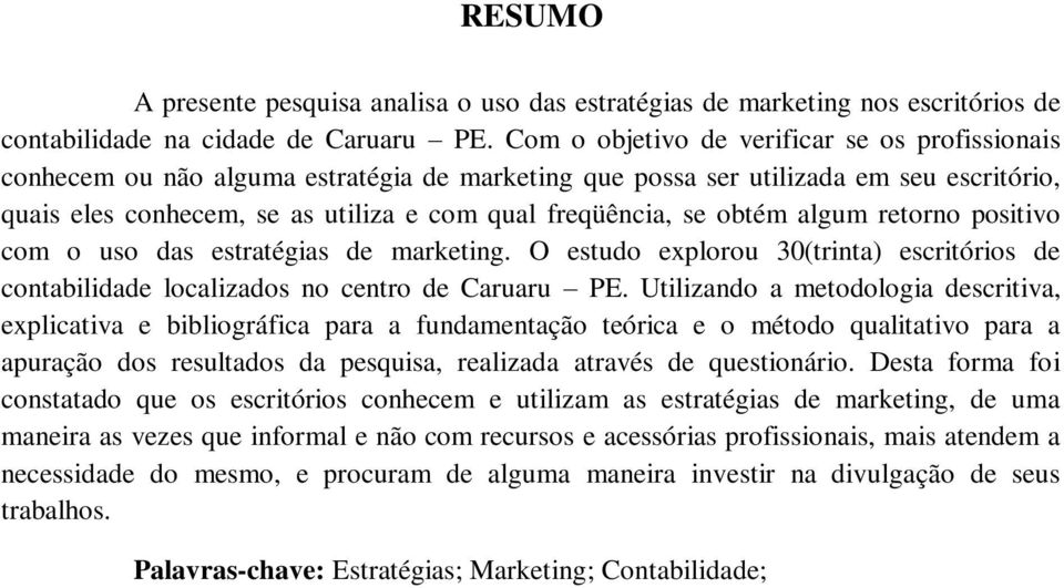 obtém algum retorno positivo com o uso das estratégias de marketing. O estudo explorou 30(trinta) escritórios de contabilidade localizados no centro de Caruaru PE.