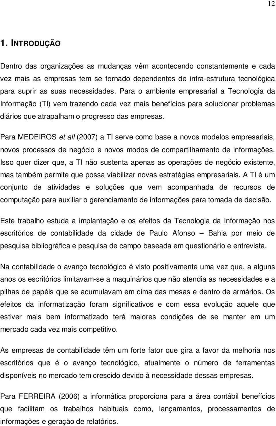 Para MEDEIROS et all (2007) a TI serve como base a novos modelos empresariais, novos processos de negócio e novos modos de compartilhamento de informações.