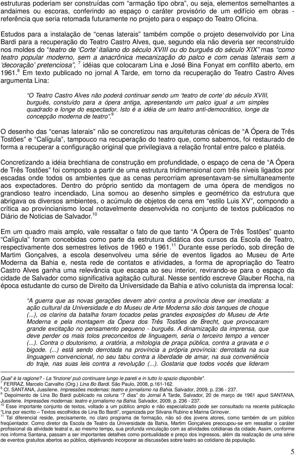 Estudos para a instalação de cenas laterais também compõe o projeto desenvolvido por Lina Bardi para a recuperação do Teatro Castro Alves, que, segundo ela não deveria ser reconstruído nos moldes do