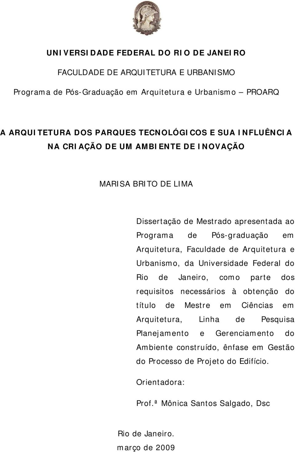 Arquitetura e Urbanismo, da Universidade Federal do Rio de Janeiro, como parte dos requisitos necessários à obtenção do título de Mestre em Ciências em Arquitetura, Linha de