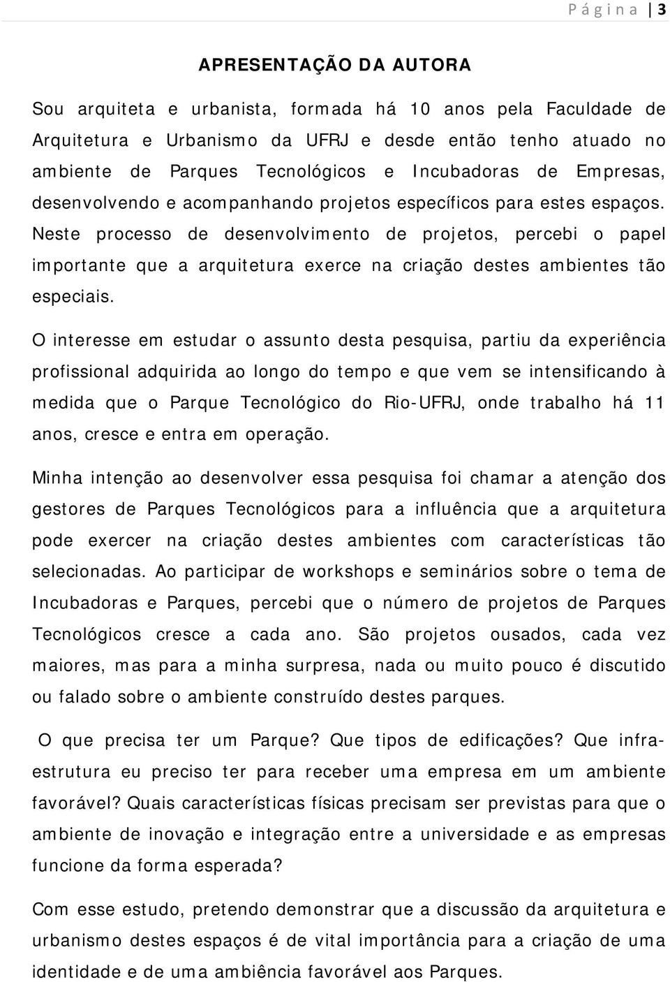 Neste processo de desenvolvimento de projetos, percebi o papel importante que a arquitetura exerce na criação destes ambientes tão especiais.