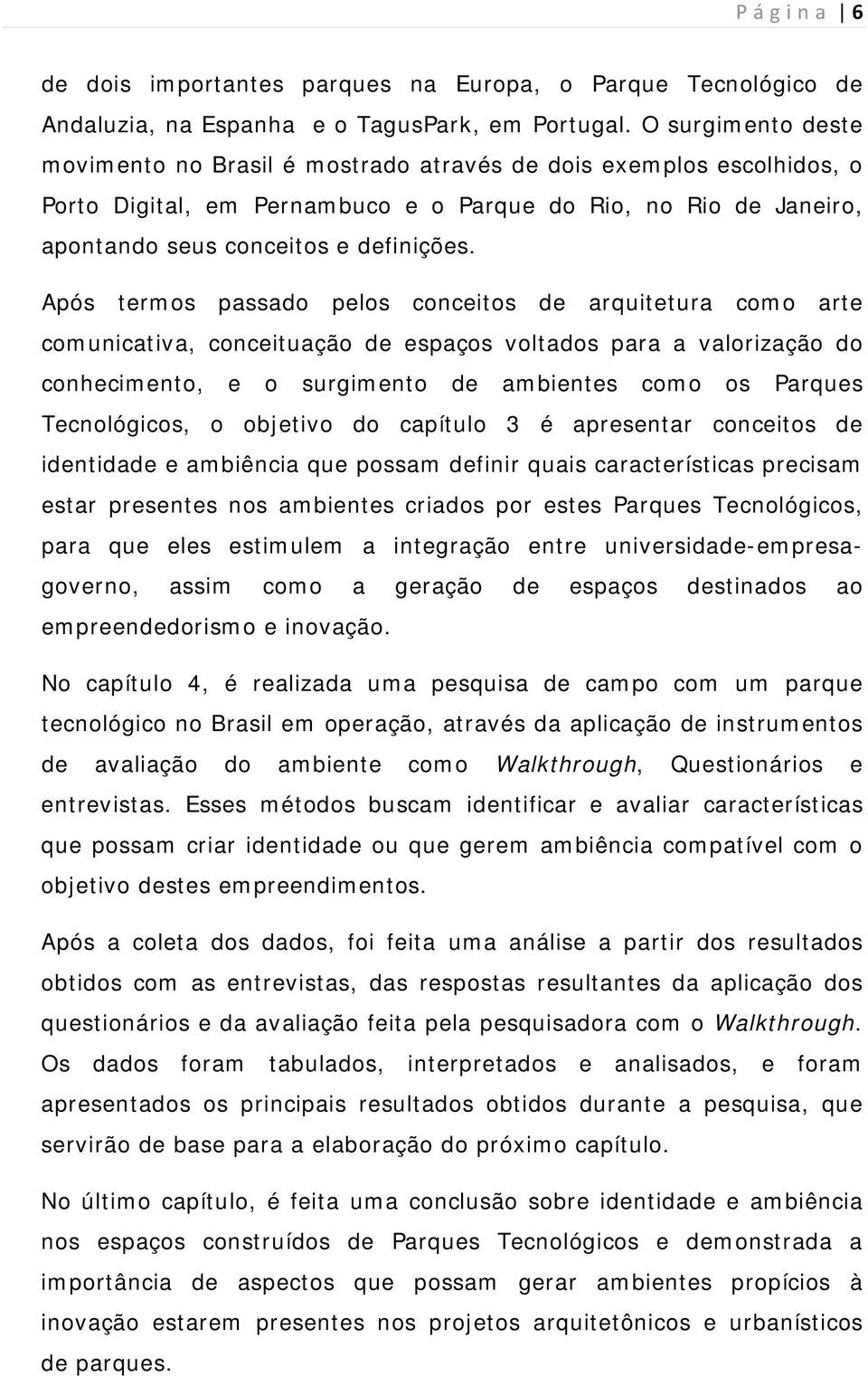 Após termos passado pelos conceitos de arquitetura como arte comunicativa, conceituação de espaços voltados para a valorização do conhecimento, e o surgimento de ambientes como os Parques