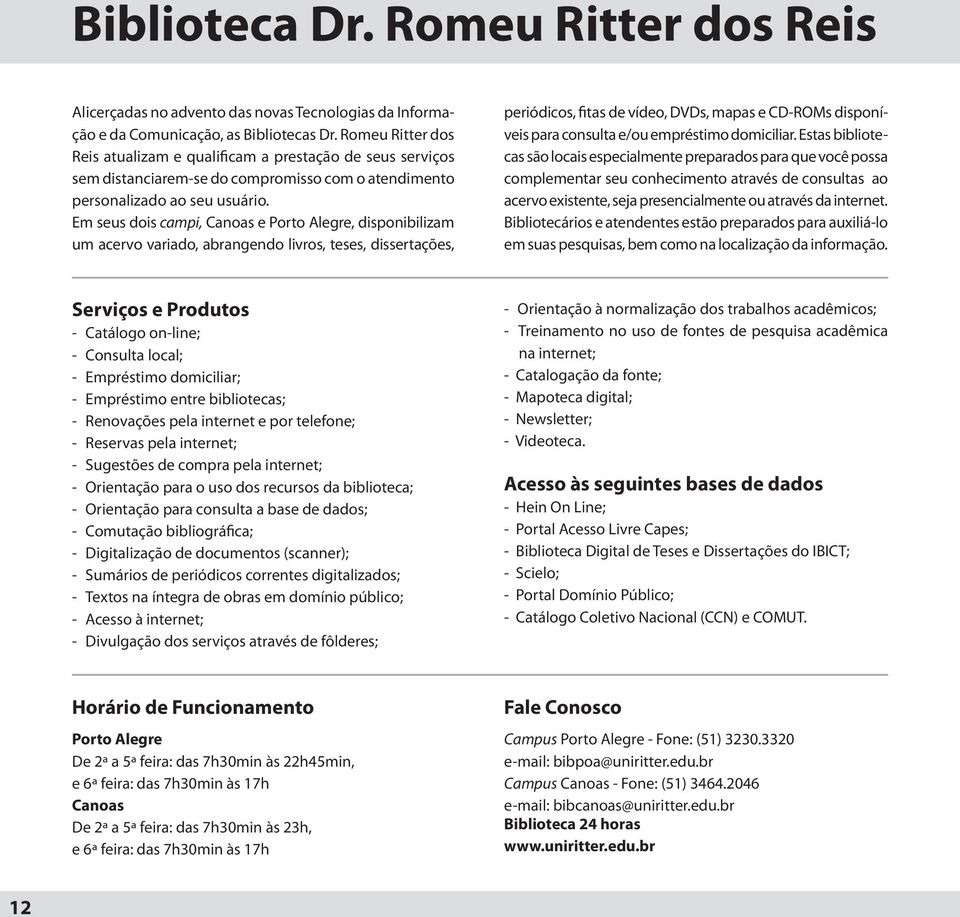 Em seus dois campi, Canoas e Porto Alegre, disponibilizam um acervo variado, abrangendo livros, teses, dissertações, periódicos, fitas de vídeo, DVDs, mapas e CD-ROMs disponíveis para consulta e/ou