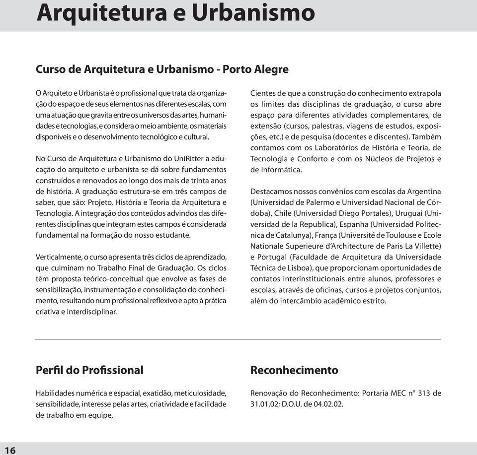 No Curso de Arquitetura e Urbanismo do UniRitter a educação do arquiteto e urbanista se dá sobre fundamentos construídos e renovados ao longo dos mais de trinta anos de história.