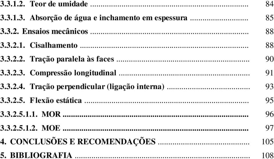 .. 91 3.3.2.4. Tração perpendicular (ligação interna)... 93 3.3.2.5. Flexão estática... 95 3.3.2.5.1.1. MOR.