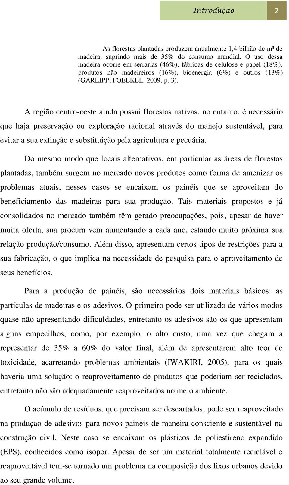 A região centro-oeste ainda possui florestas nativas, no entanto, é necessário que haja preservação ou exploração racional através do manejo sustentável, para evitar a sua extinção e substituição