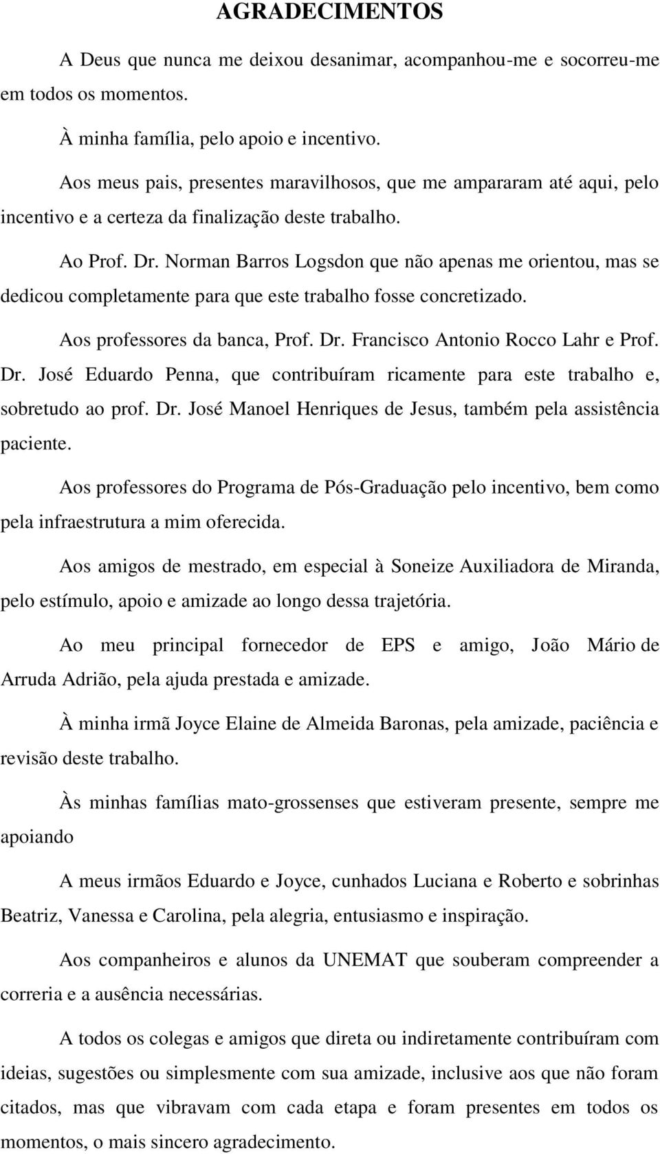 Norman Barros Logsdon que não apenas me orientou, mas se dedicou completamente para que este trabalho fosse concretizado. Aos professores da banca, Prof. Dr.