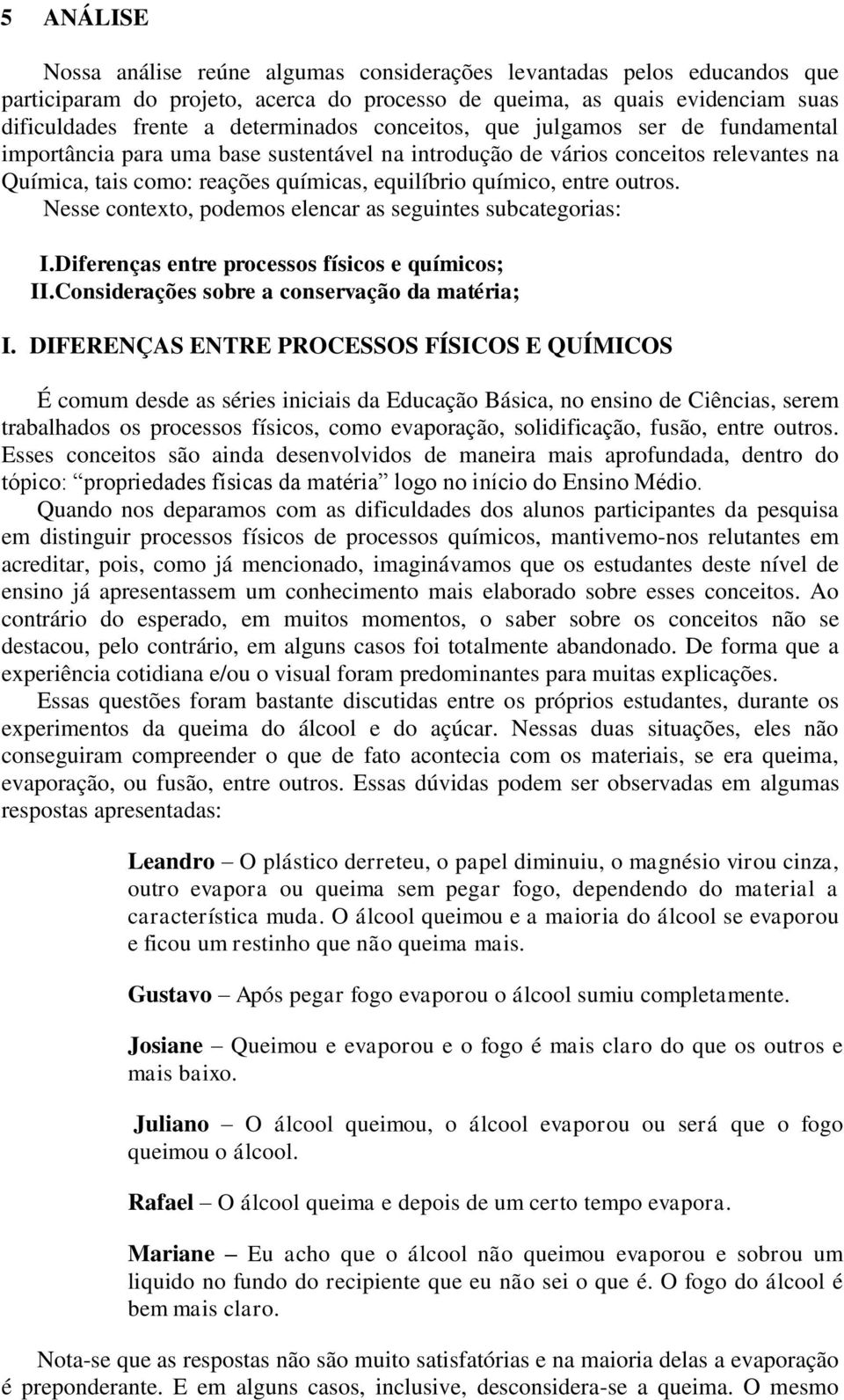 Nesse contexto, podemos elencar as seguintes subcategorias: I.Diferenças entre processos físicos e químicos; II.Considerações sobre a conservação da matéria; I.