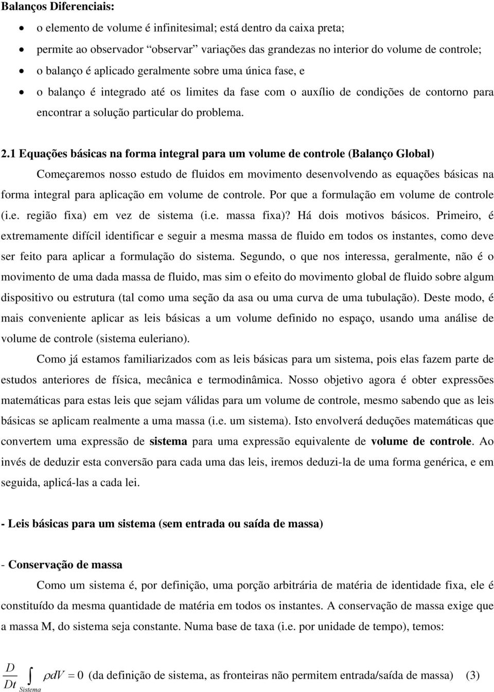 1 Equações báscas na forma ntegral para um volume e controle (Balanço Global) Começaremos nosso estuo e fluos em movmento esenvolveno as equações báscas na forma ntegral para aplcação em volume e