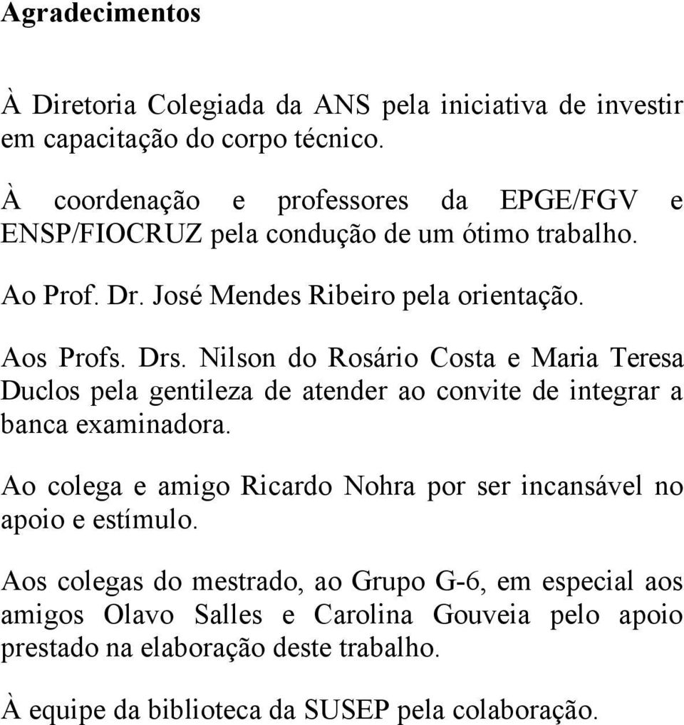 Nilson do Rosário Costa e Maria Teresa Duclos pela gentileza de atender ao convite de integrar a banca examinadora.
