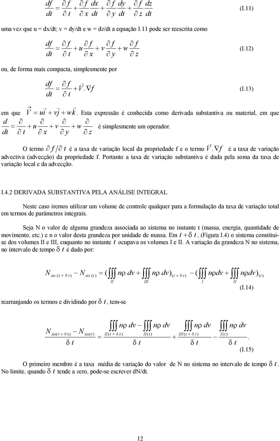 Esta expressão é conhecida como derivada sbstantiva o material, em qe d = + + v +w é simplesmente m operador. t x y z O termo f t é a taxa de variação local da propriedade f e o termo V.