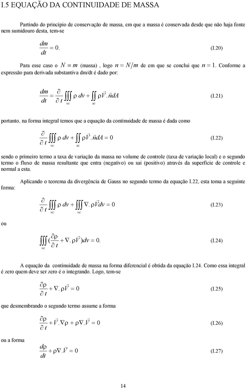 1) portanto, na forma integral temos qe a eqação da continidade de massa é dada como t vc dv + sc V. nda = 0 (I.