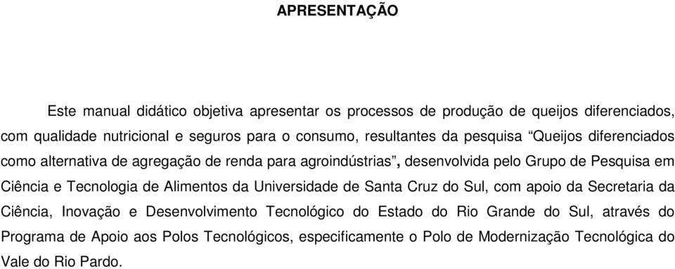 em Ciência e Tecnologia de Alimentos da Universidade de Santa Cruz do Sul, com apoio da Secretaria da Ciência, Inovação e Desenvolvimento Tecnológico