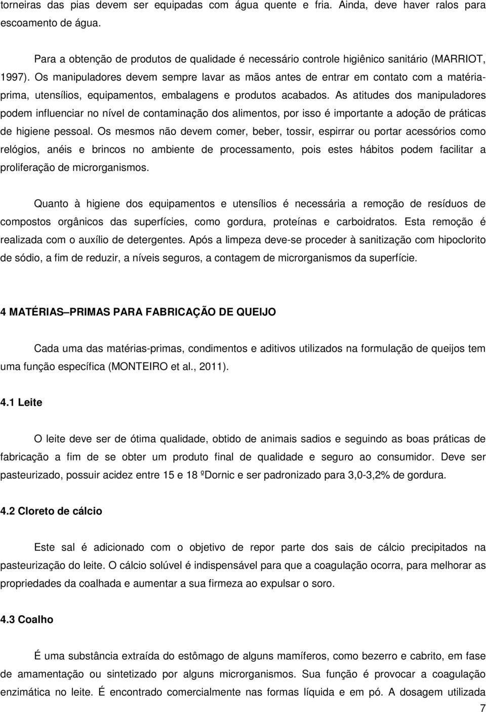 Os manipuladores devem sempre lavar as mãos antes de entrar em contato com a matériaprima, utensílios, equipamentos, embalagens e produtos acabados.