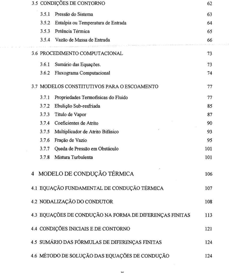 7.5 Multiplicador de Atrito Bifásico 93 3.7.6 Fração de Vazio 95 3.7.7 Queda de Pressão em Obstáculo 101 3.7.8 Mistura Turbulenta 101 4 MODELO DE CONDUÇÃO TÉRMICA 106 4.