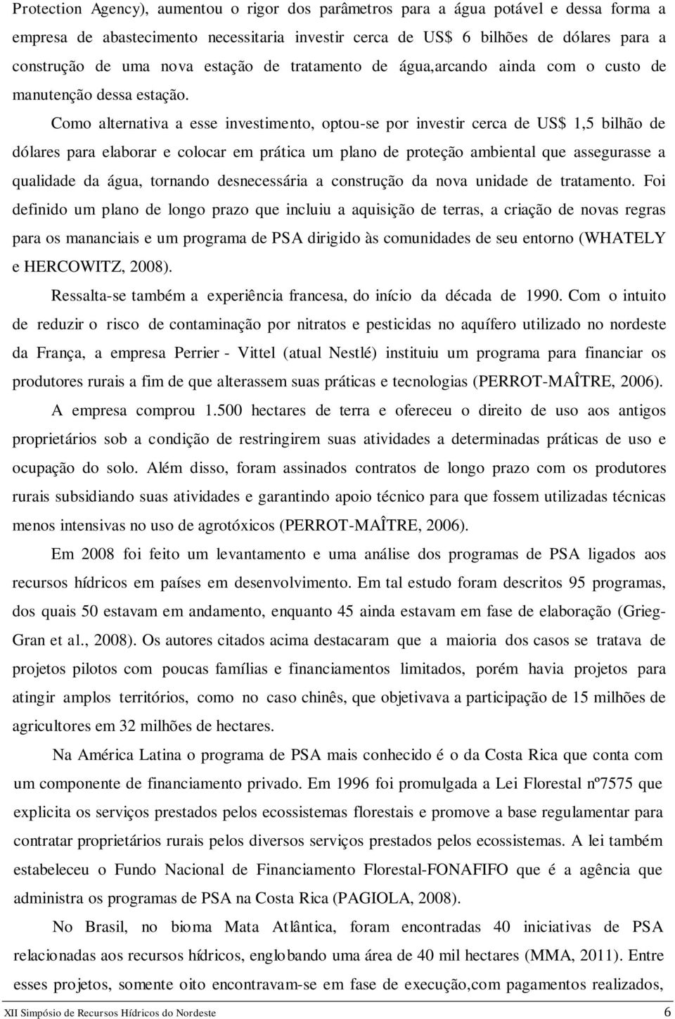 Como alternativa a esse investimento, optou-se por investir cerca de US$ 1,5 bilhão de dólares para elaborar e colocar em prática um plano de proteção ambiental que assegurasse a qualidade da água,