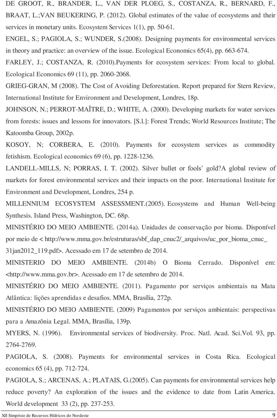 Ecological Economics 65(4), pp. 663-674. FARLEY, J.; COSTANZA, R. (2010).Payments for ecosystem services: From local to global. Ecological Economics 69 (11), pp. 2060-2068. GRIEG-GRAN, M (2008).