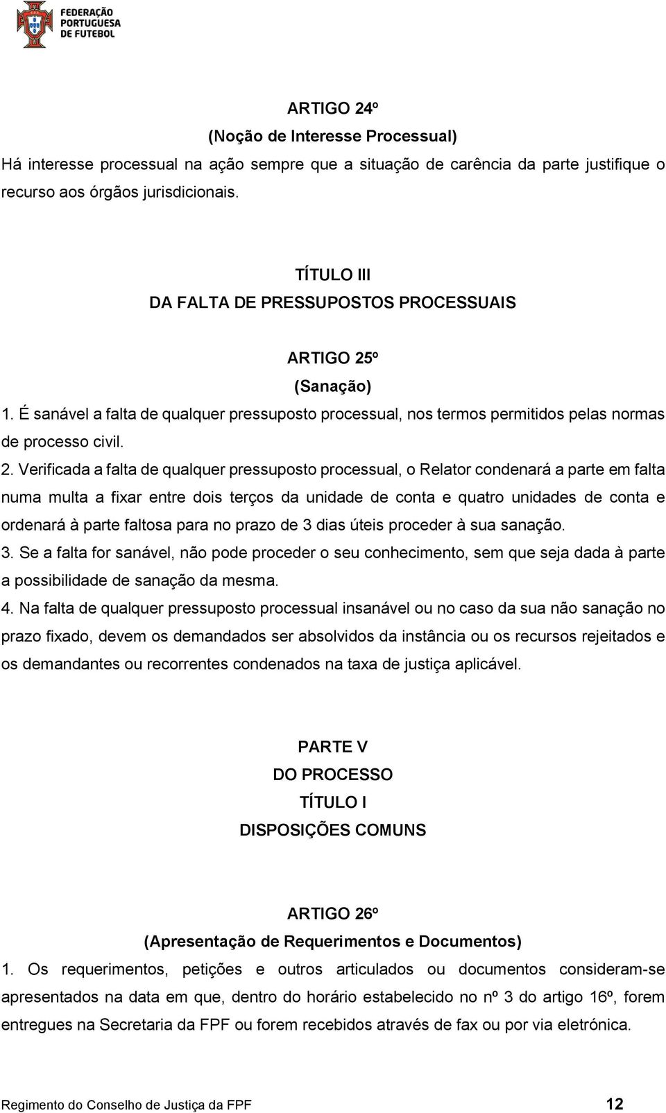 º (Sanação) 1. É sanável a falta de qualquer pressuposto processual, nos termos permitidos pelas normas de processo civil. 2.