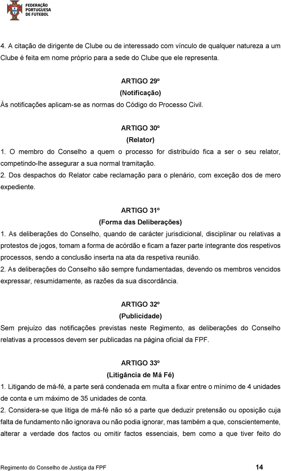 O membro do Conselho a quem o processo for distribuído fica a ser o seu relator, competindo-lhe assegurar a sua normal tramitação. 2.