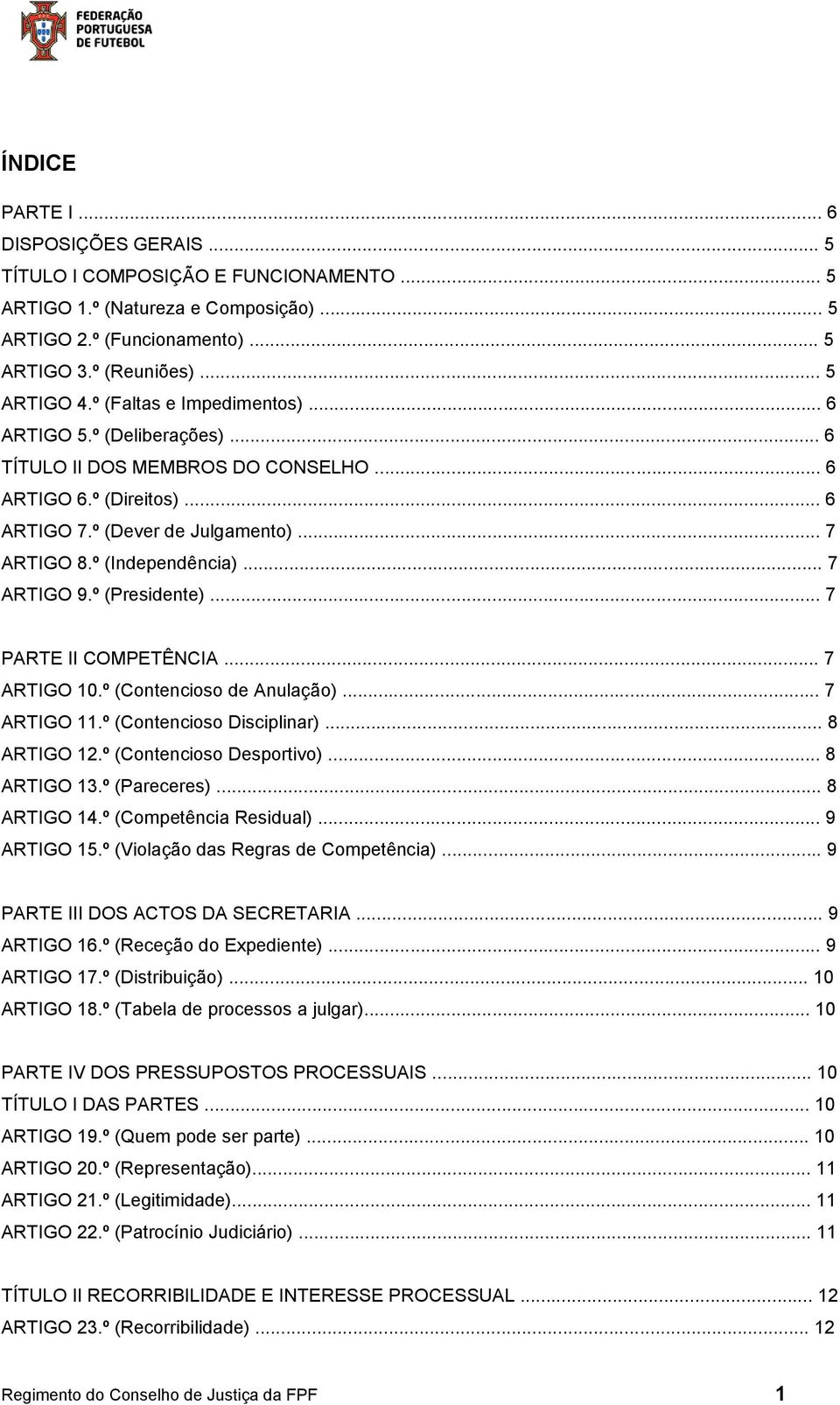 .. 7 ARTIGO 9.º (Presidente)... 7 PARTE II COMPETÊNCIA... 7 ARTIGO 10.º (Contencioso de Anulação)... 7 ARTIGO 11.º (Contencioso Disciplinar)... 8 ARTIGO 12.º (Contencioso Desportivo)... 8 ARTIGO 13.