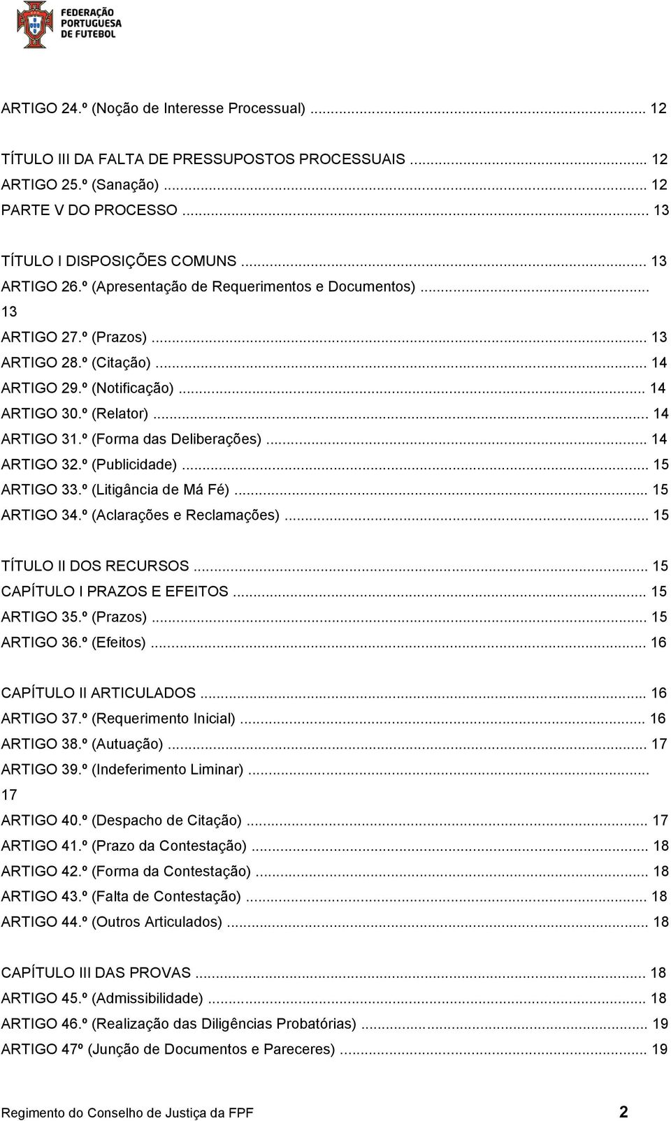 º (Forma das Deliberações)... 14 ARTIGO 32.º (Publicidade)... 15 ARTIGO 33.º (Litigância de Má Fé)... 15 ARTIGO 34.º (Aclarações e Reclamações)... 15 TÍTULO II DOS RECURSOS.