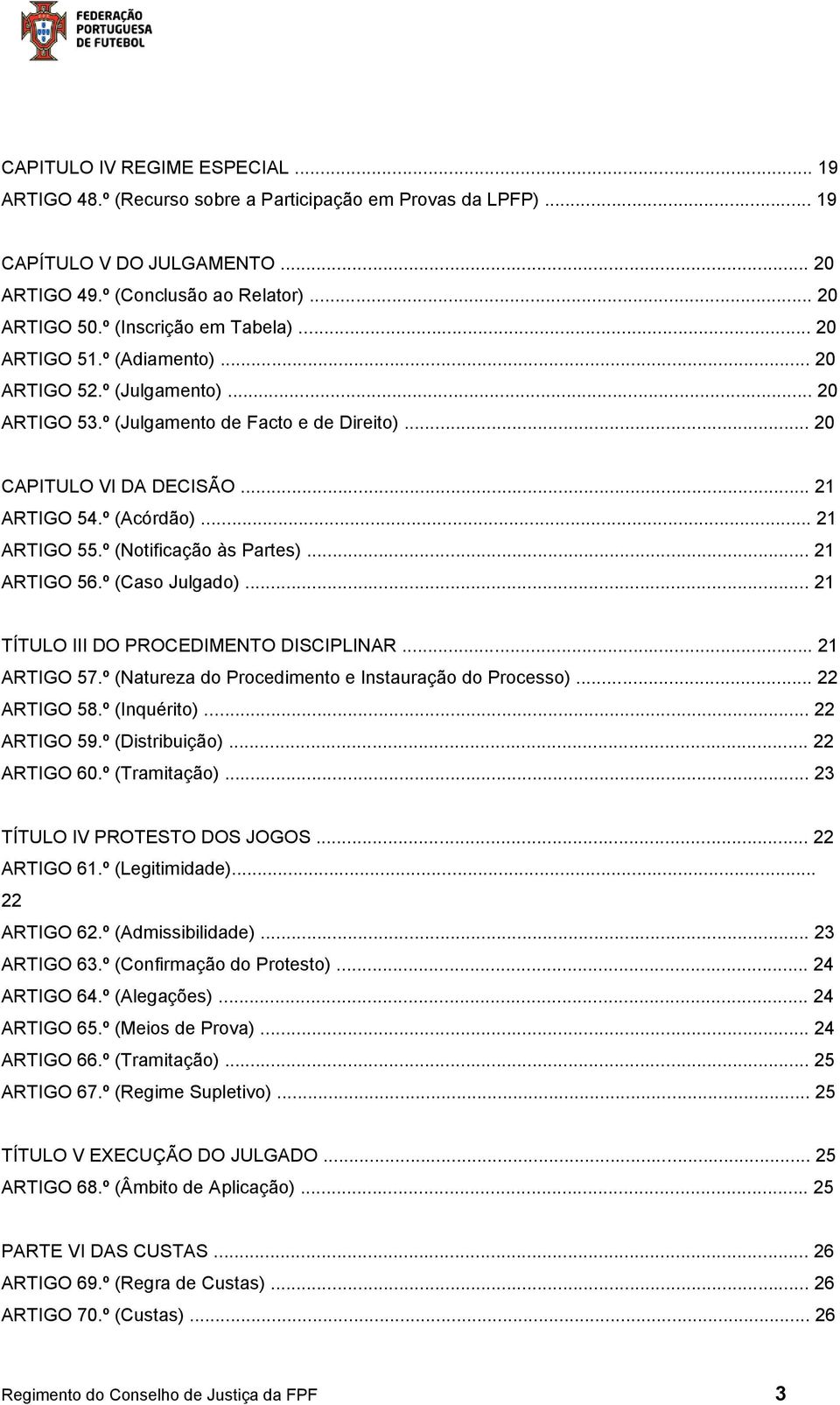 .. 21 ARTIGO 55.º (Notificação às Partes)... 21 ARTIGO 56.º (Caso Julgado)... 21 TÍTULO III DO PROCEDIMENTO DISCIPLINAR... 21 ARTIGO 57.º (Natureza do Procedimento e Instauração do Processo).