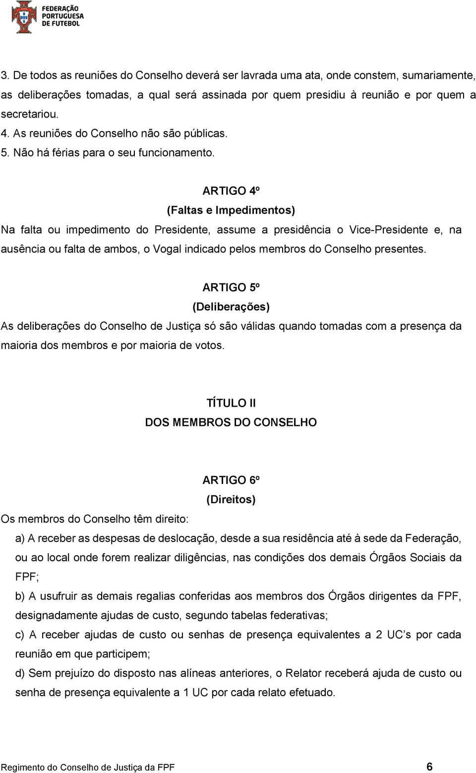 ARTIGO 4º (Faltas e Impedimentos) Na falta ou impedimento do Presidente, assume a presidência o Vice-Presidente e, na ausência ou falta de ambos, o Vogal indicado pelos membros do Conselho presentes.